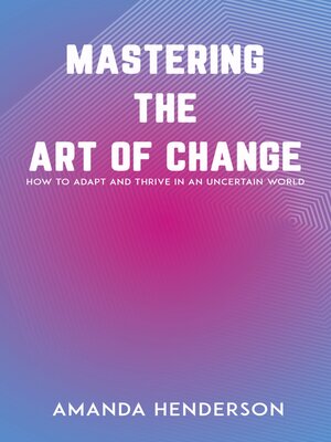 cover image of Mastering the Art of Change--How to Adapt and Thrive in an Uncertain World